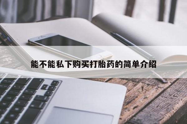 私人诊所可以卖打胎药嘛能不能私下购买打胎药的简单介绍